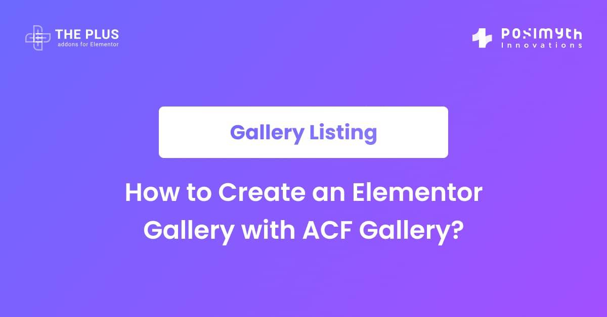 How to Create an Elementor Gallery with ACF Gallery? | The Plus Addons ...