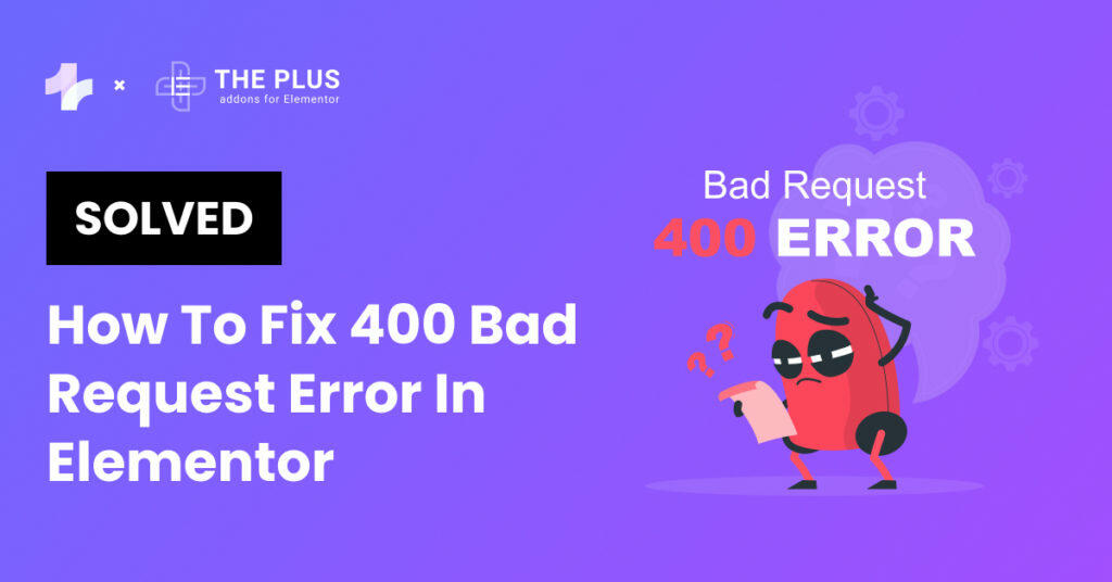 [Solved] How To Fix 400 Bad Request Error In Elementor (6 Ways)