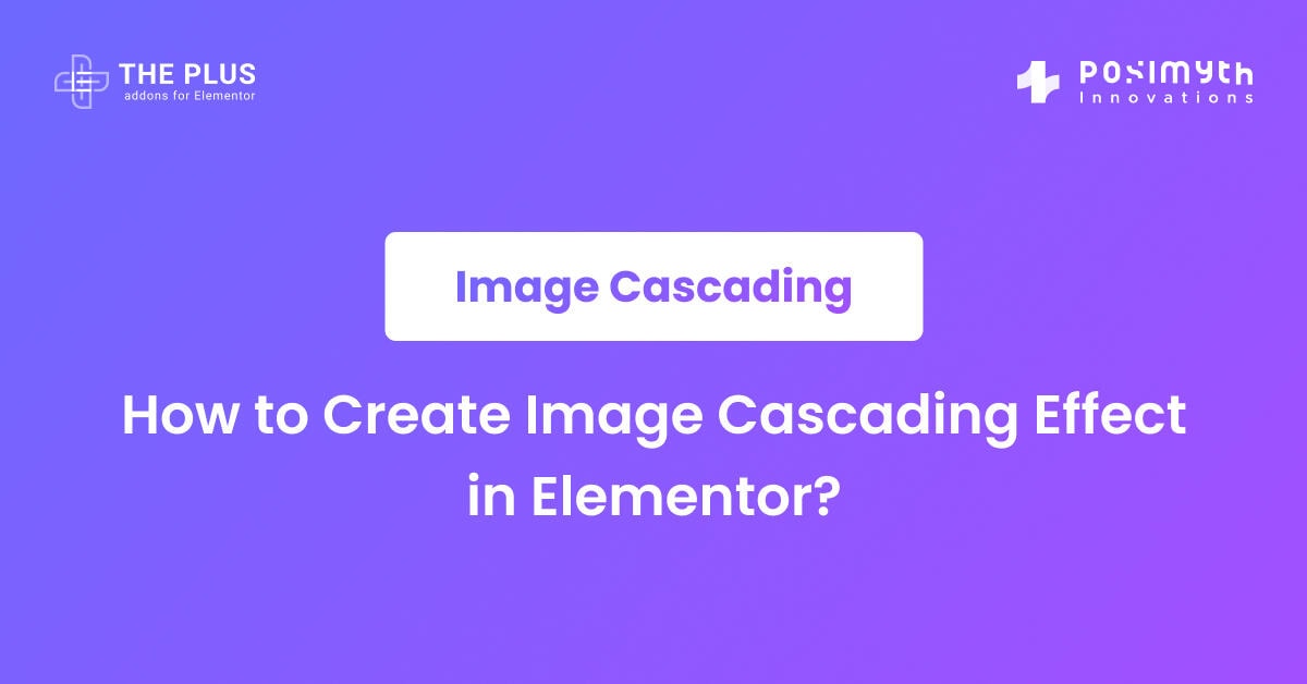 How to Create Image Cascading Effect in Elementor? | The Plus Addons ...