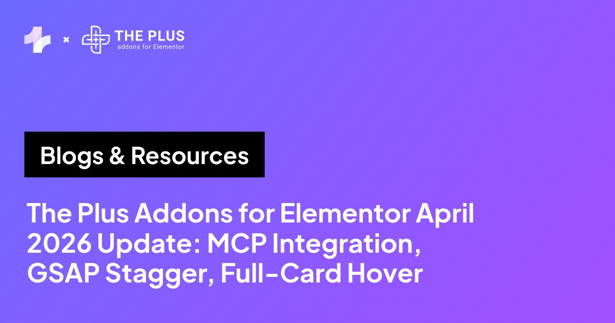 The Plus Addons for Elementor April 2026 Update: MCP Integration, GSAP Stagger, Full-Card Hover