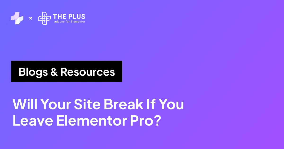 Will your site break if you leave Elementor Pro - The Plus Addons for Elementor