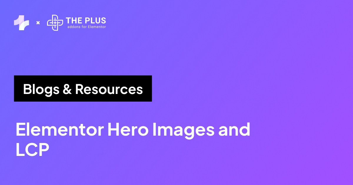 Elementor hero images and LCP: background image vs image widget