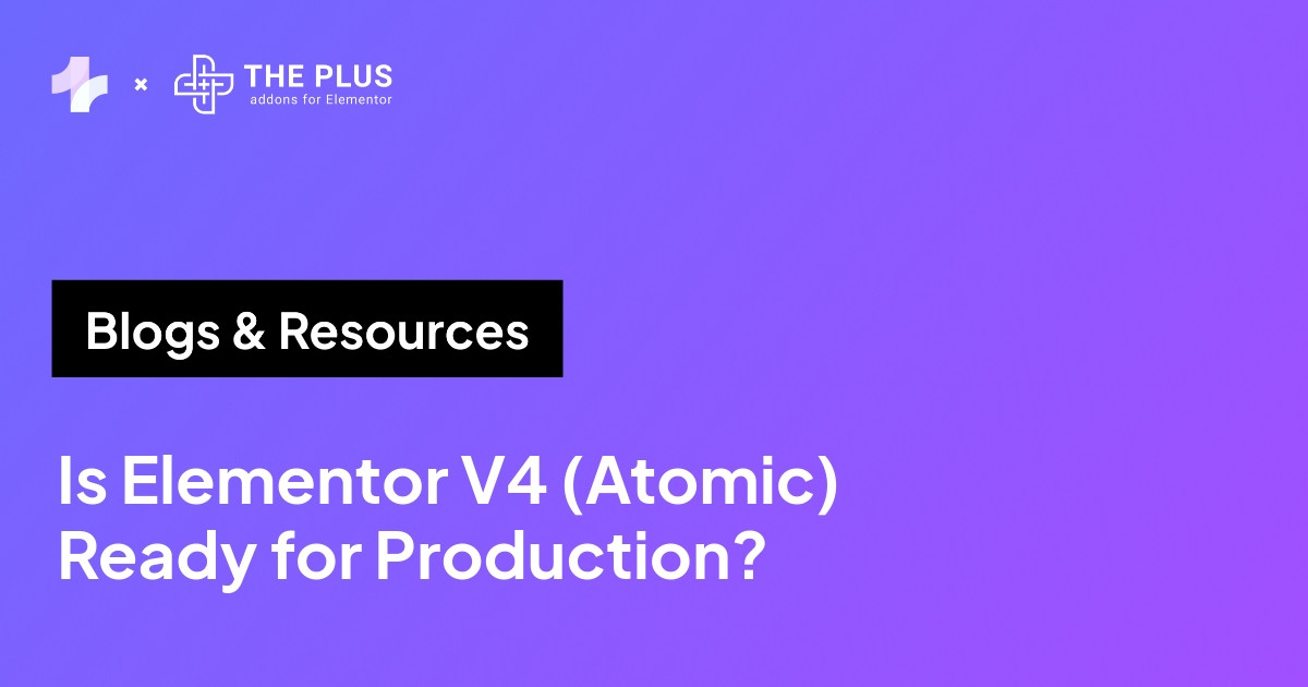 Is Elementor V4 Atomic ready for production - The Plus Addons for Elementor