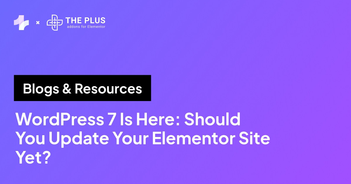 WordPress 7 Is Here: Should You Update Your Elementor Site Yet?
