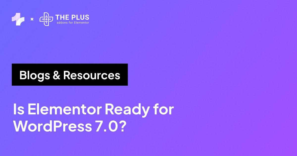 Is Elementor ready for WordPress 7.0 compatibility guide by The Plus Addons for Elementor