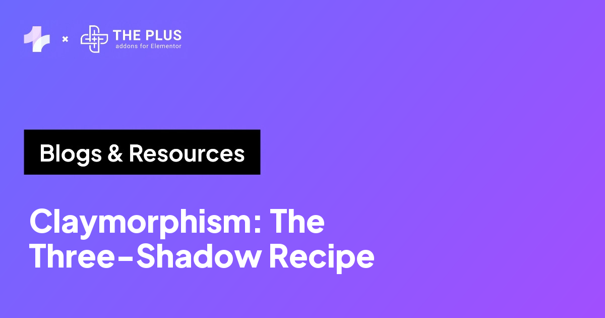 The Plus Addons for Elementor blog banner reading Claymorphism, The Three-Shadow Recipe