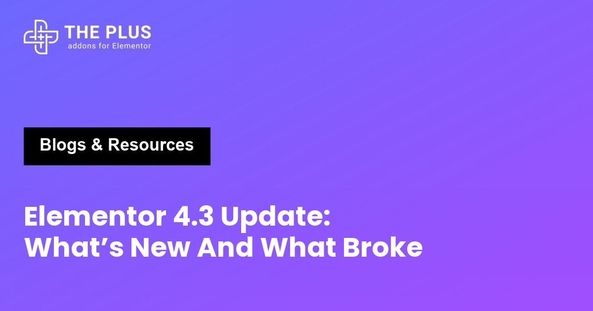 Elementor 4.3 update what's new and what broke featured image