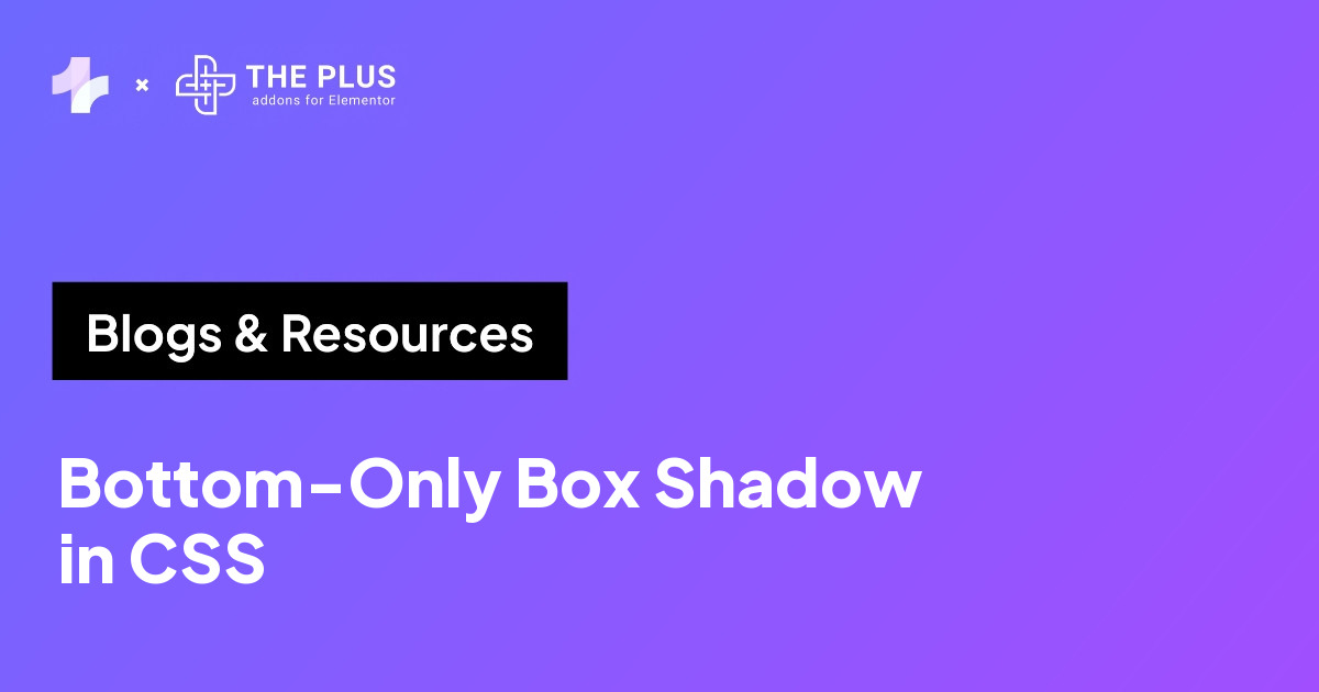 The Plus Addons for Elementor banner reading Bottom-Only Box Shadow in CSS