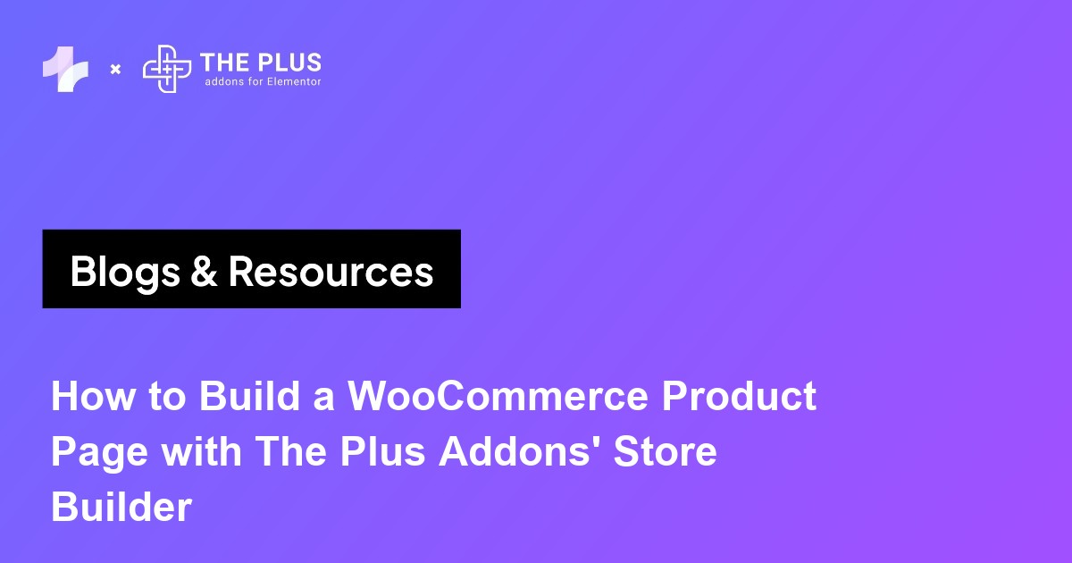 How to build a WooCommerce product page with The Plus Addons Store Builder featured image